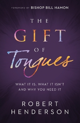 The Gift of Tongues – What It Is, What It Isn`t and Why You Need It book