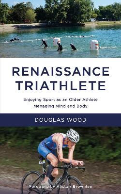 Renaissance Triathlete: Enjoying Sport as an Older Athlete, Managing Mind and Body book