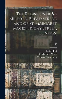 The Registers of St. Mildred, Bread Street, and of St. Margaret Moses, Friday Street, London; 42 book