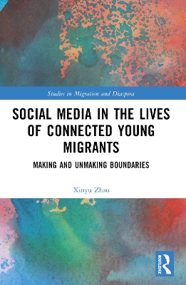 Social Media in the Lives of Young Connected Migrants: Making and Unmaking Boundaries by Xinyu Zhao