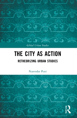 The City as Action: Retheorizing Urban Studies by Narendar Pani