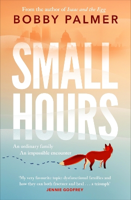 Small Hours: the spellbinding new novel from the author of ISAAC AND THE EGG by Bobby Palmer