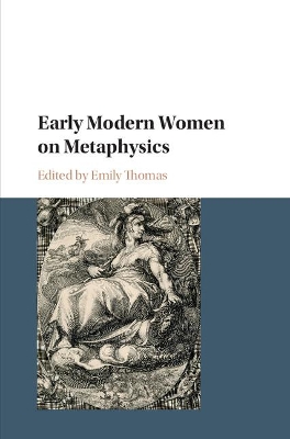 Early Modern Women on Metaphysics by Emily Thomas