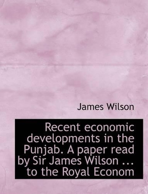 Recent Economic Developments in the Punjab. a Paper Read by Sir James Wilson ... to the Royal Econom book