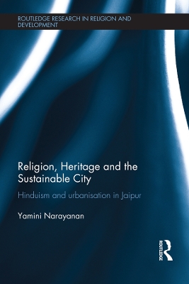 Religion, Heritage and the Sustainable City: Hinduism and urbanisation in Jaipur by Yamini Narayanan