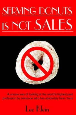 Serving Donuts is Not Sales: A Unique Way of Looking at the World's Highest Paid Profession by Someone Who Has Absolutely Been There book