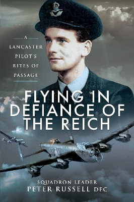 Flying in Defiance of the Reich: A Lancaster Pilot's Rites of Passage book