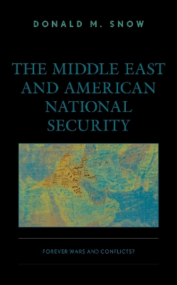 The Middle East and American National Security: Forever Wars and Conflicts? by Donald M. Snow