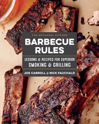 The Artisanal Kitchen: Barbecue Rules: Lessons and Recipes for Superior Smoking and Grilling book