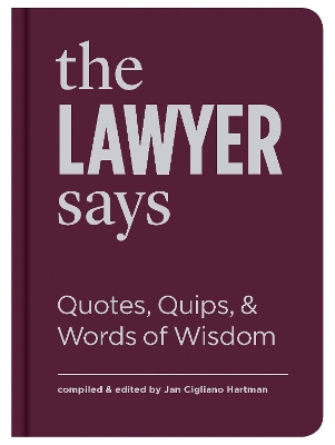 The Lawyer Says: Quotes, Quips, and Words of Wisdom book