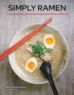 Simply Ramen: A Complete Course in Preparing Ramen Meals at Home by Amy Kimoto-Kahn
