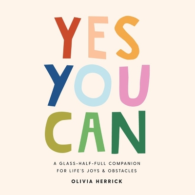 Yes, You Can: A Glass-Half-Full Companion for Life's Joys and Obstacles book