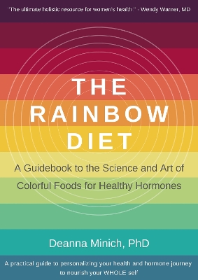 The Rainbow Diet: A Guidebook to the Science and Art of Colorful Foods for Healthy Hormones (Eat the Rainbow for Healthy Foods) book