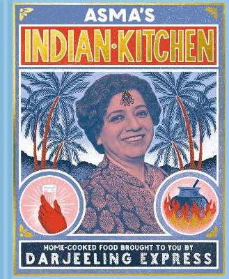 Asma's Indian Kitchen: Home-cooked food brought to you by Darjeeling Express by Asma Khan