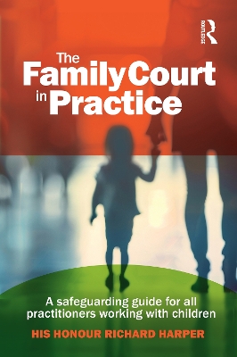 The Family Court in Practice: A safeguarding guide for all practitioners working with children by Richard Harper