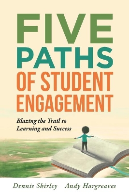Five Paths of Student Engagement: Blazing the Trail to Learning and Success (Your Guide to Promoting Active Engagement in the Classroom and Improving Student Learning) book