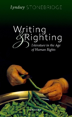 Writing and Righting: Literature in the Age of Human Rights by Lyndsey Stonebridge