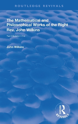 The Mathematical and Philosophical Works of the Right Rev. John Wilkins by John Wilkins