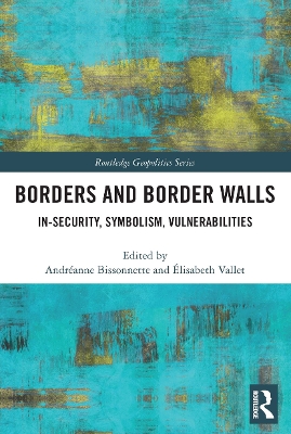 Borders and Border Walls: In-Security, Symbolism, Vulnerabilities by Andréanne Bissonnette