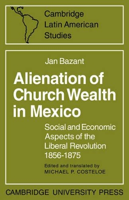 Alienation of Church Wealth in Mexico by Michael P. Costeloe