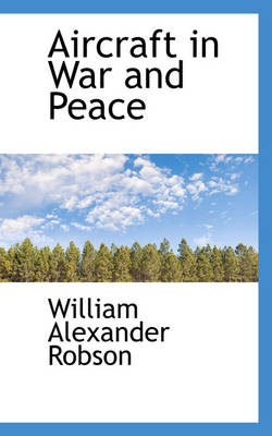 Aircraft in War and Peace by William Alexander Robson
