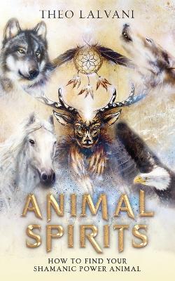Animal Spirits: How to Find Your Shamanic Power Animal book