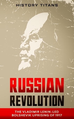 Russian Revolution: The Vladimir Lenin-Led Bolshevik Uprising of 1917 book