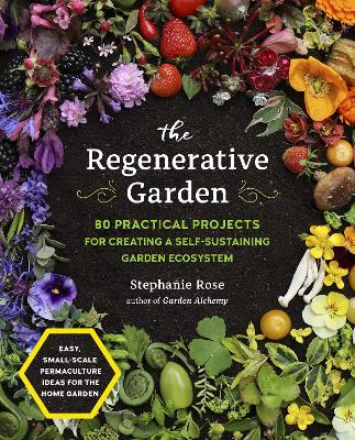 The Regenerative Garden: 80 Practical Projects for Creating a Self-sustaining Garden Ecosystem book