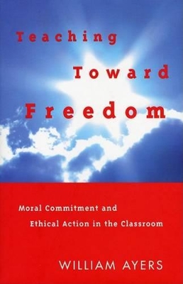 Teaching Toward Freedom by William Ayers