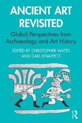 Ancient Art Revisited: Global Perspectives from Archaeology and Art History by Christopher Watts