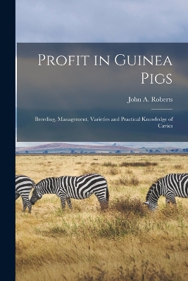 Profit in Guinea Pigs; Breeding, Management, Varieties and Practical Knowledge of Cavies book