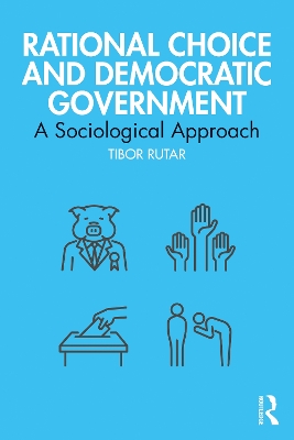 Rational Choice and Democratic Government: A Sociological Approach by Tibor Rutar