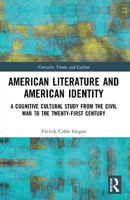 American Literature and American Identity: A Cognitive Cultural Study from the Civil War to the Twenty-First Century by Patrick Colm Hogan