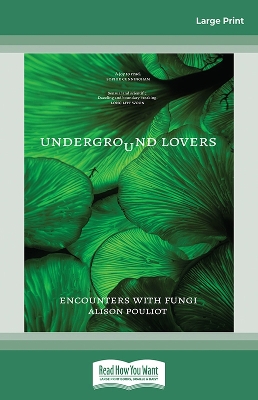 Underground Lovers: Encounters with fungi by Alison Pouliot