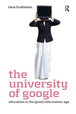 The The University of Google: Education in the (Post) Information Age by Tara Brabazon