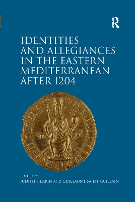 Identities and Allegiances in the Eastern Mediterranean after 1204 by Guillaume Saint-Guillain