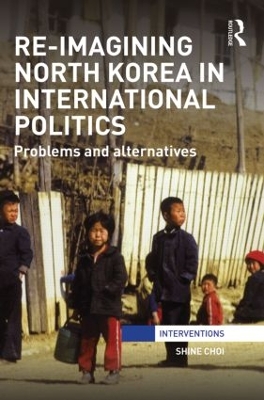 Re-Imagining North Korea in International Politics: Problems and alternatives book
