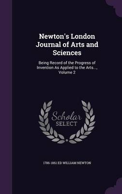 Newton's London Journal of Arts and Sciences: Being Record of the Progress of Invention As Applied to the Arts..., Volume 2 book