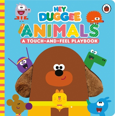 Hey Duggee: Animals: A Touch-and-Feel Playbook book