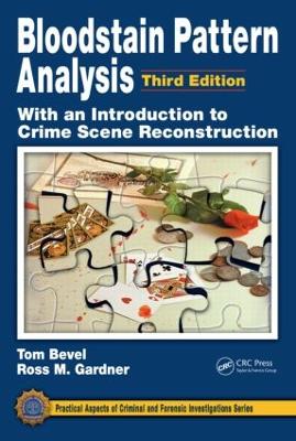 Bloodstain Pattern Analysis with an Introduction to Crime Scene Reconstruction, Third Edition by Tom Bevel