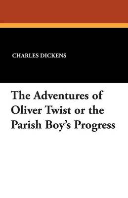 Adventures of Oliver Twist or the Parish Boy's Progress by Charles Dickens