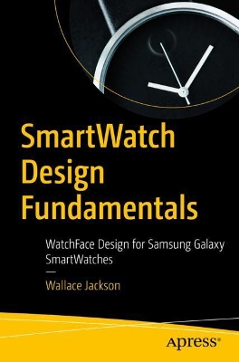 SmartWatch Design Fundamentals: WatchFace Design for Samsung Galaxy SmartWatches book