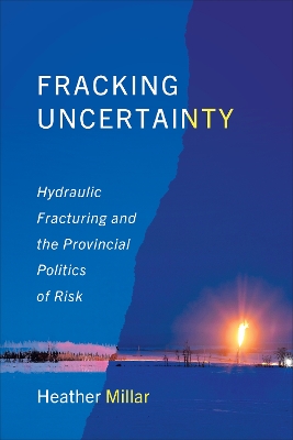 Fracking Uncertainty: Hydraulic Fracturing and the Provincial Politics of Risk book