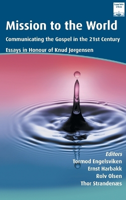 Mission to the World: Communicating the Gospel in the 21st Century: Essays in Honour of Knud Jørgensen book