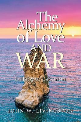 The Alchemy of Love and War: Lullaby to Lebanon book