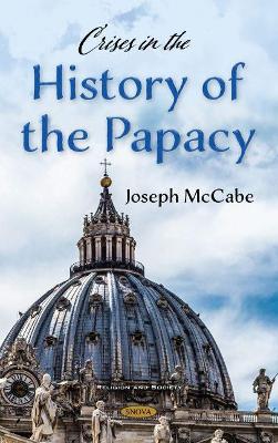 Crises in the History of the Papacy by Joseph McCabe