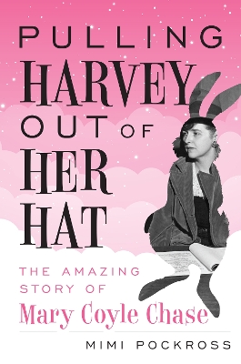 Pulling Harvey Out of Her Hat: The Amazing Story of Mary Coyle Chase book