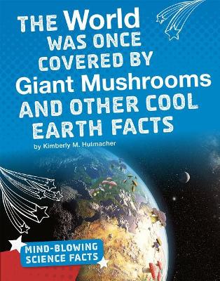 The World Was Once Covered by Giant Mushrooms and Other Cool Earth Facts book