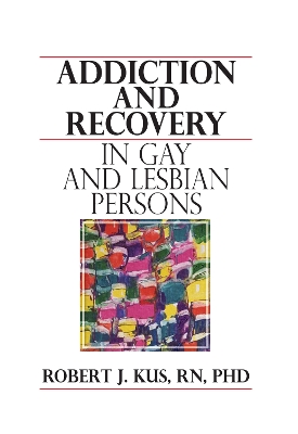Addiction and Recovery in Gay and Lesbian Persons by Robert J Kus