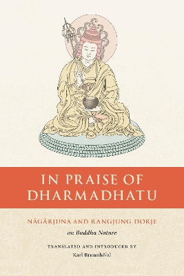 In Praise of Dharmadhatu: Nagarjuna and Rangjung Dorje on Buddha Nature book